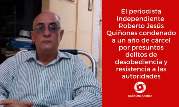El periodista independiente  Roberto Jesús Quiñones condenado a un año de cárcel por presuntos delitos de desobediencia y resistencia a las autoridades