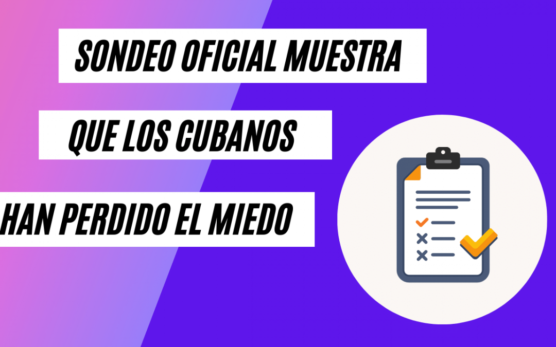 Sondeo oficial muestra cómo los cubanos han perdido el miedo